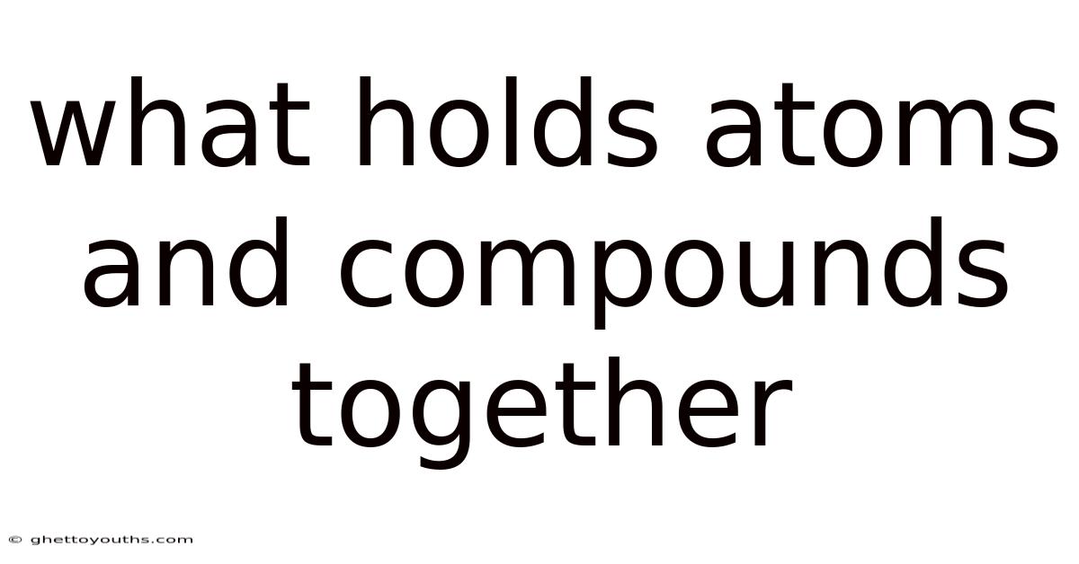 What Holds Atoms And Compounds Together
