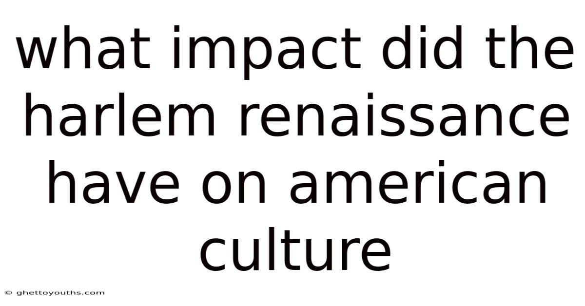 What Impact Did The Harlem Renaissance Have On American Culture