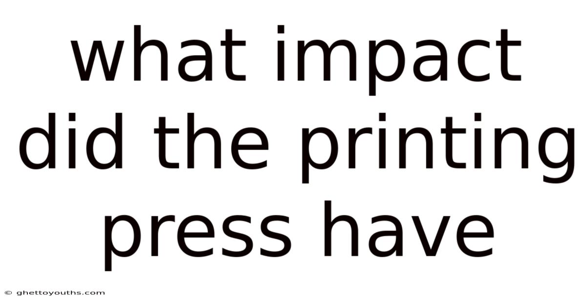 What Impact Did The Printing Press Have