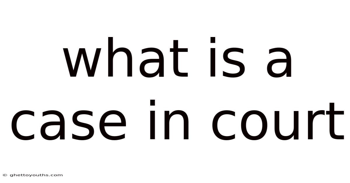 What Is A Case In Court