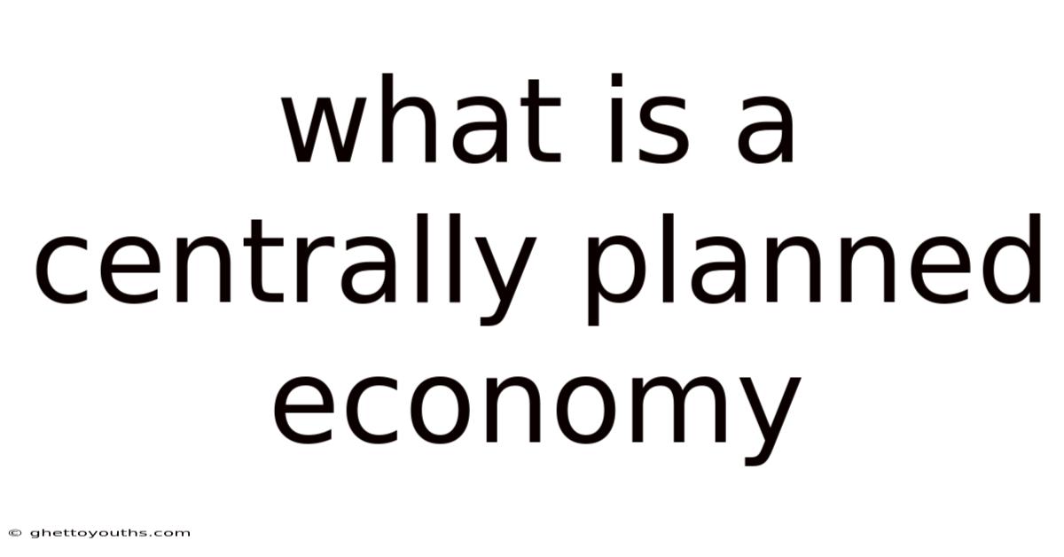 What Is A Centrally Planned Economy