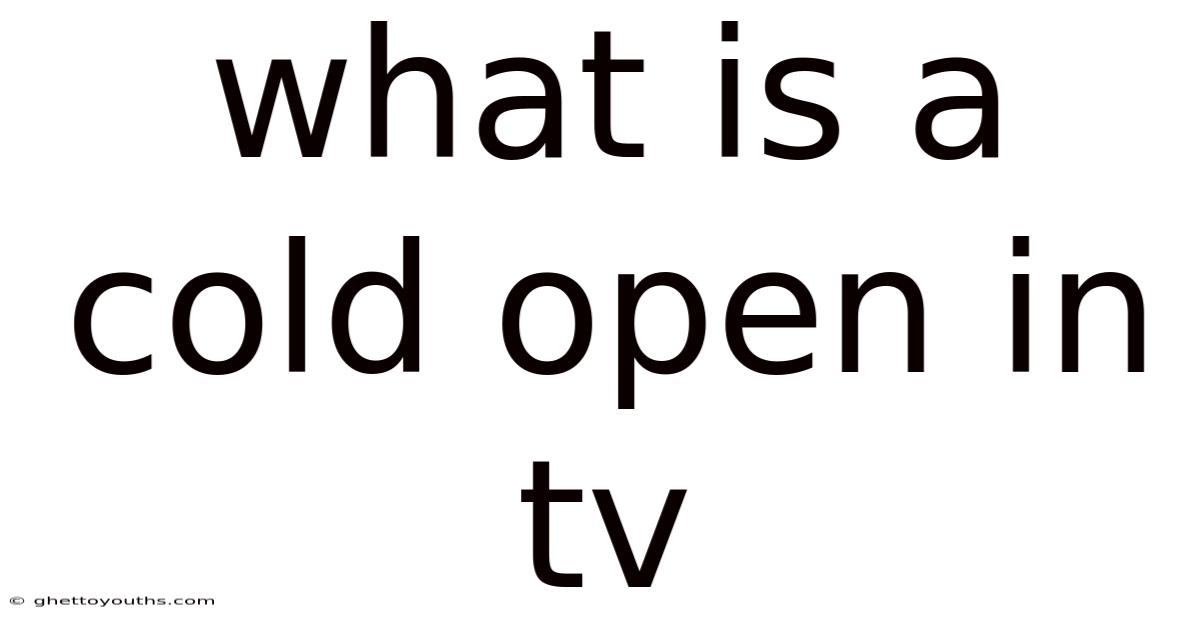 What Is A Cold Open In Tv