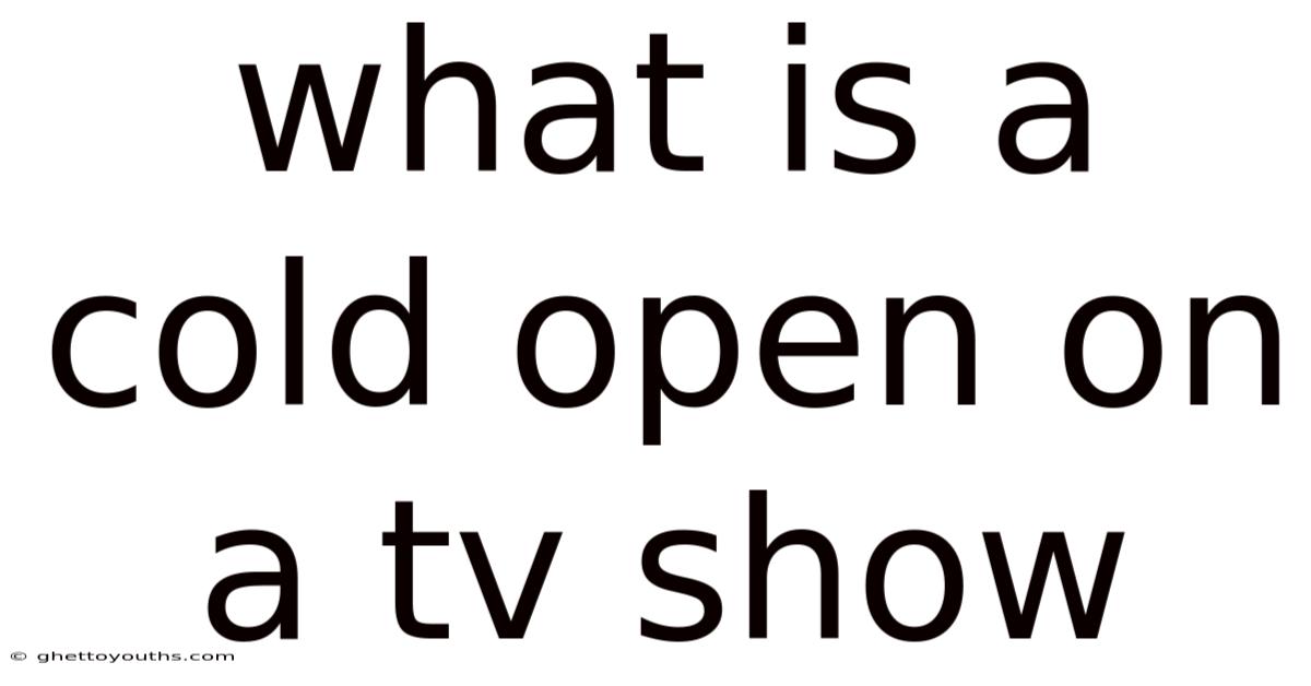 What Is A Cold Open On A Tv Show