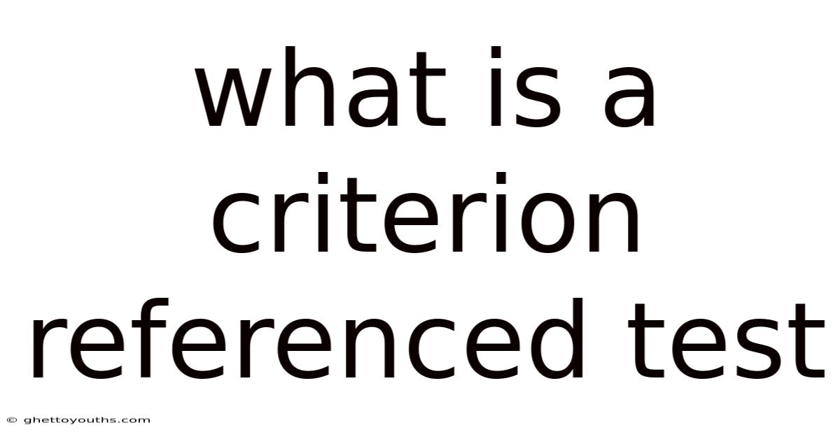 What Is A Criterion Referenced Test
