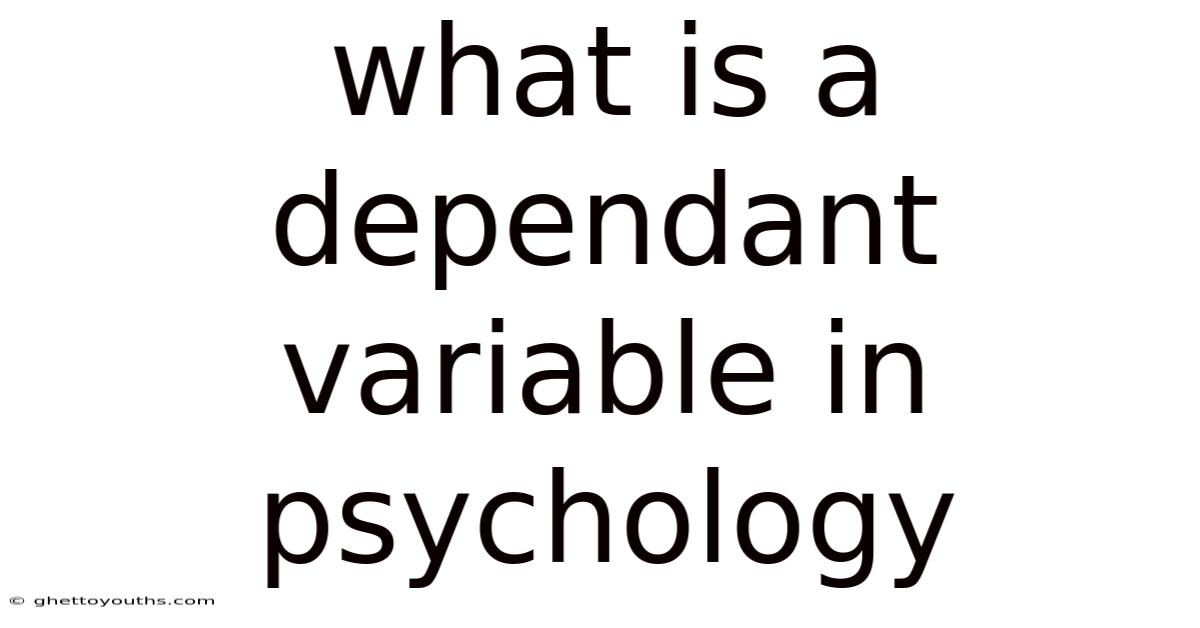 What Is A Dependant Variable In Psychology