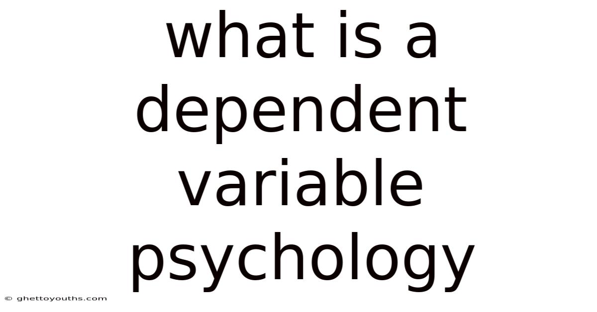 What Is A Dependent Variable Psychology
