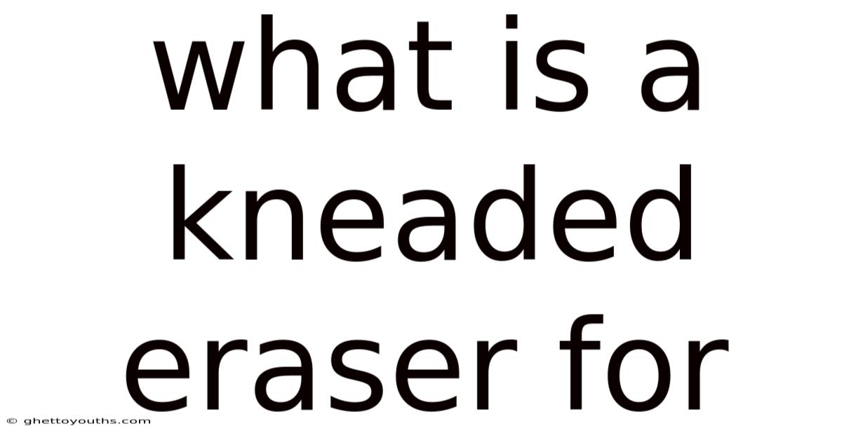 What Is A Kneaded Eraser For