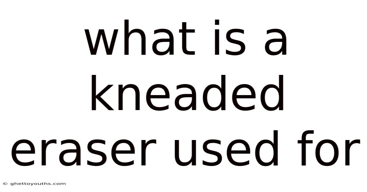 What Is A Kneaded Eraser Used For