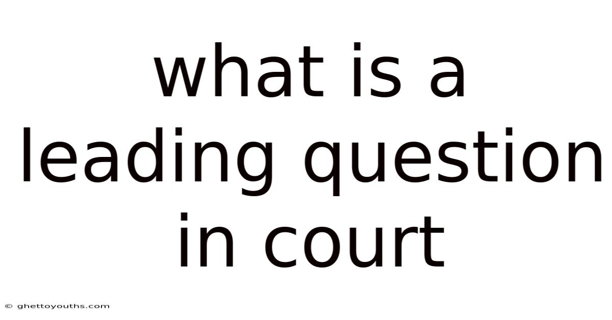 What Is A Leading Question In Court