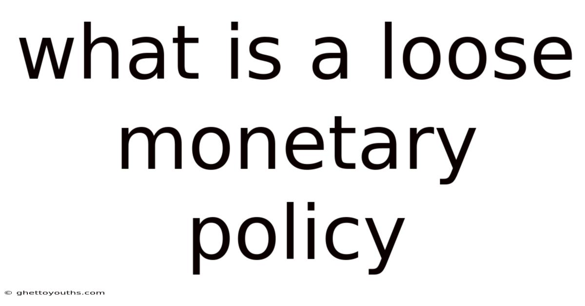 What Is A Loose Monetary Policy
