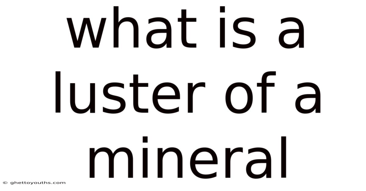 What Is A Luster Of A Mineral