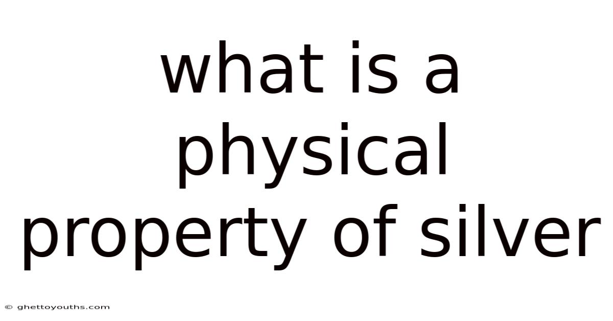 What Is A Physical Property Of Silver