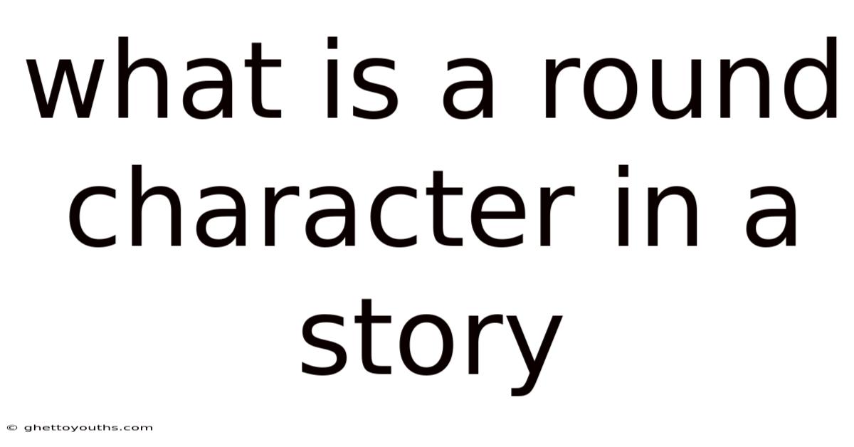 What Is A Round Character In A Story