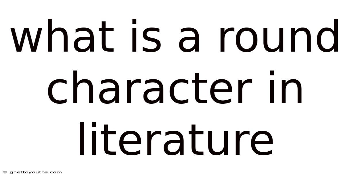 What Is A Round Character In Literature