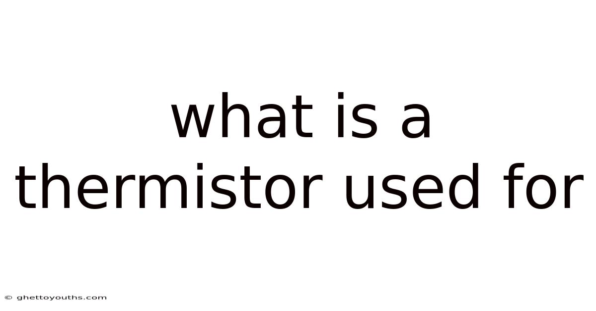 What Is A Thermistor Used For