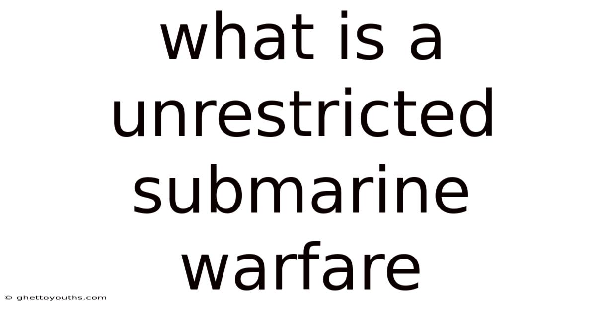 What Is A Unrestricted Submarine Warfare