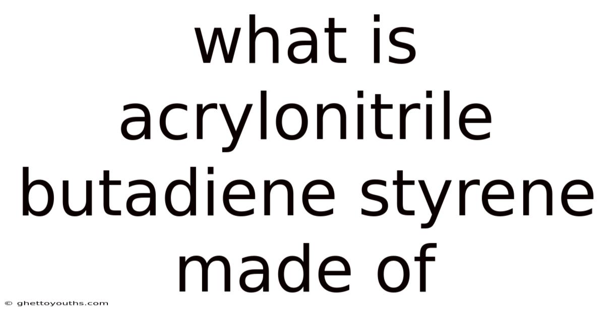 What Is Acrylonitrile Butadiene Styrene Made Of