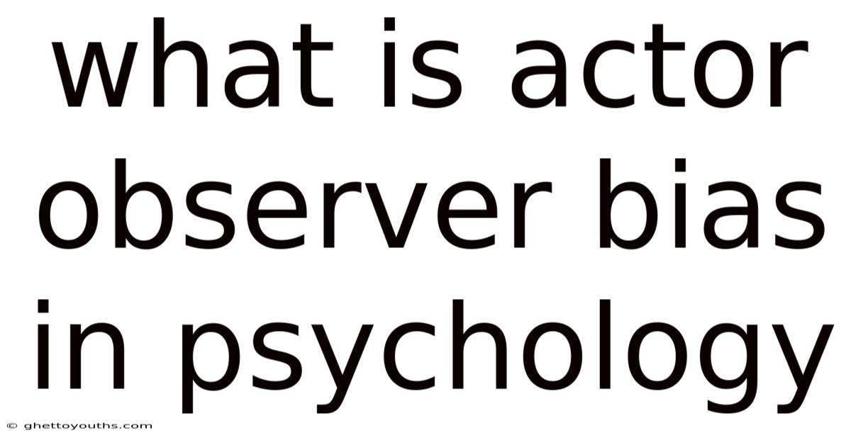 What Is Actor Observer Bias In Psychology