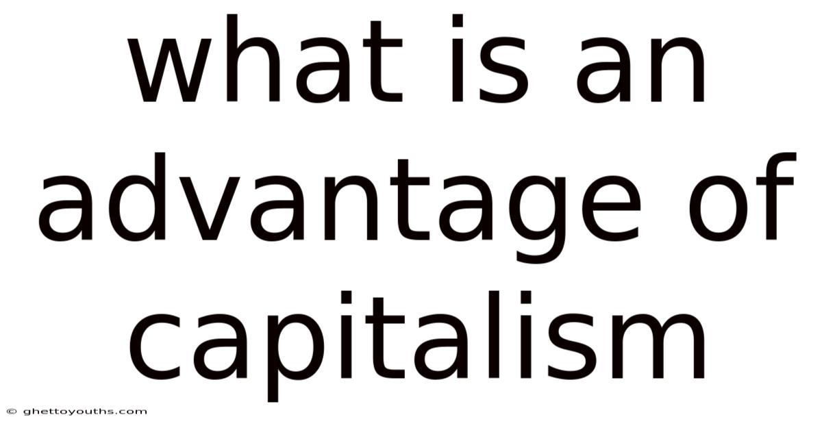 What Is An Advantage Of Capitalism