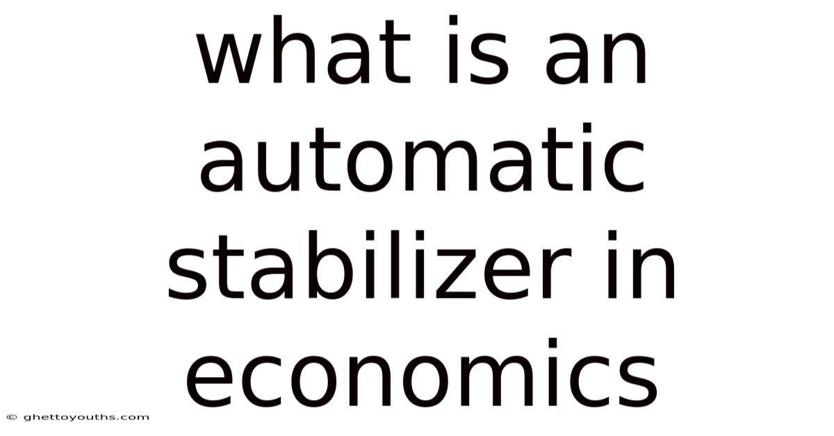 What Is An Automatic Stabilizer In Economics