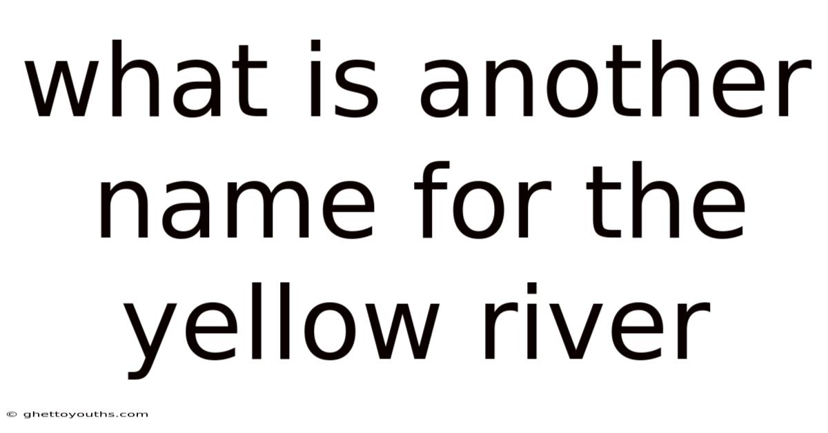 What Is Another Name For The Yellow River