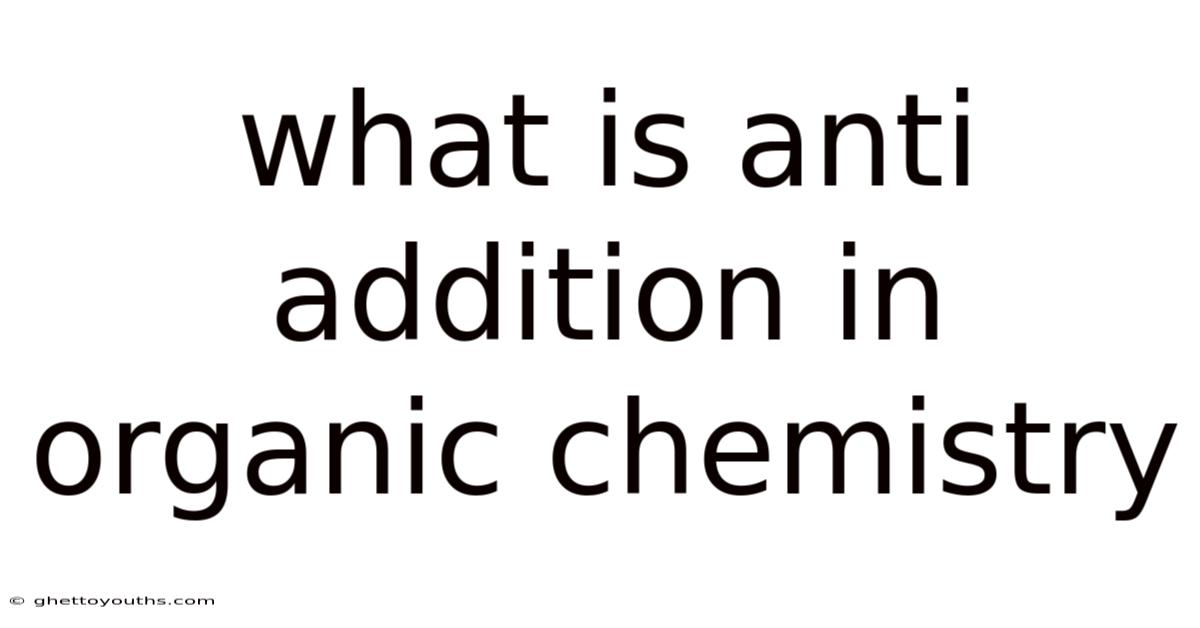 What Is Anti Addition In Organic Chemistry