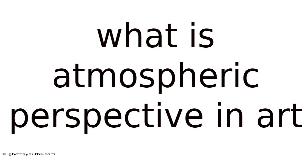 What Is Atmospheric Perspective In Art