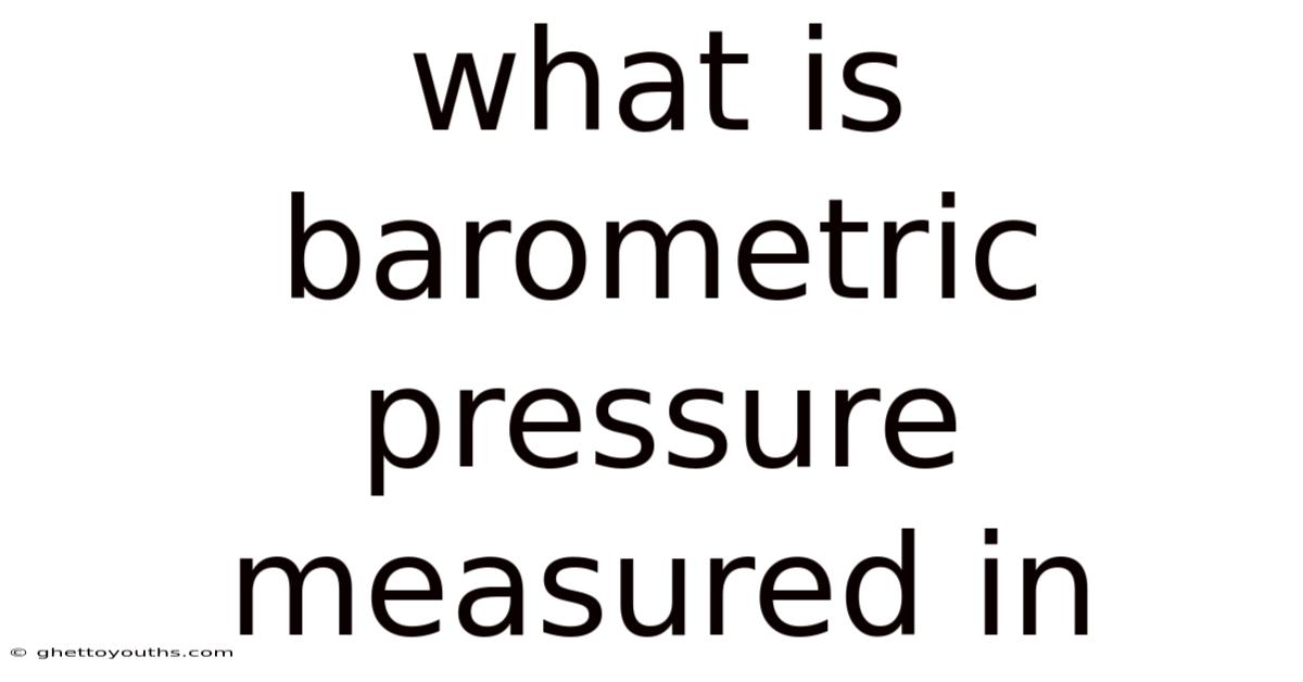 What Is Barometric Pressure Measured In