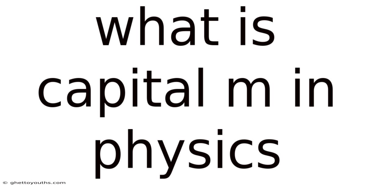 What Is Capital M In Physics