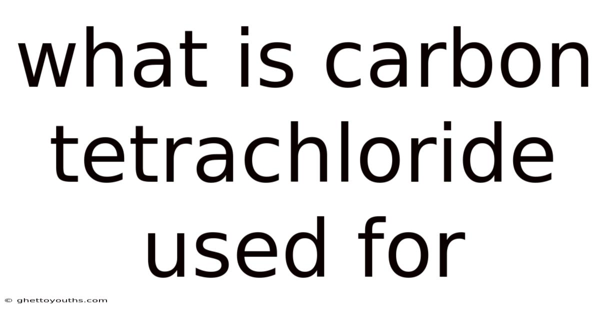 What Is Carbon Tetrachloride Used For