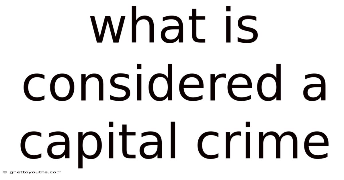 What Is Considered A Capital Crime