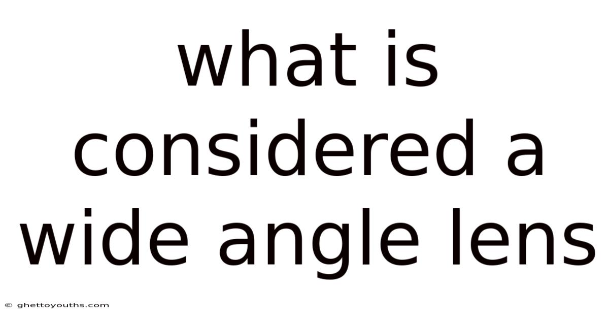 What Is Considered A Wide Angle Lens