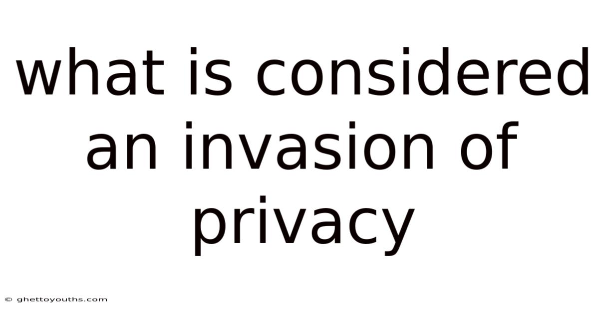 What Is Considered An Invasion Of Privacy