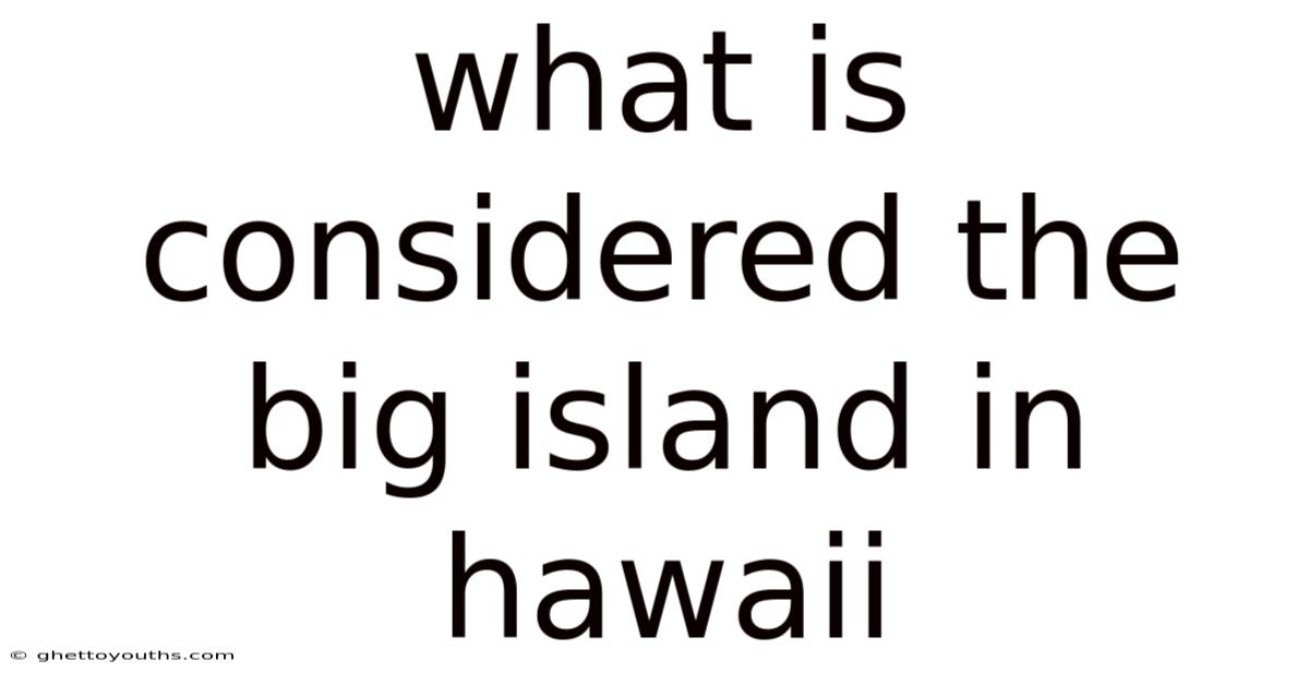 What Is Considered The Big Island In Hawaii