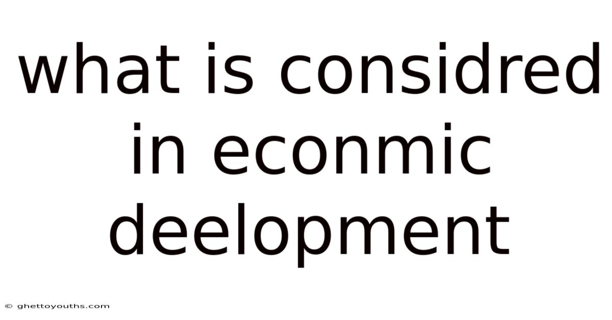 What Is Considred In Econmic Deelopment