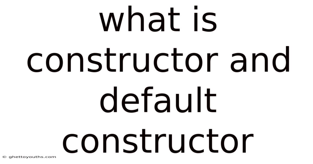 What Is Constructor And Default Constructor