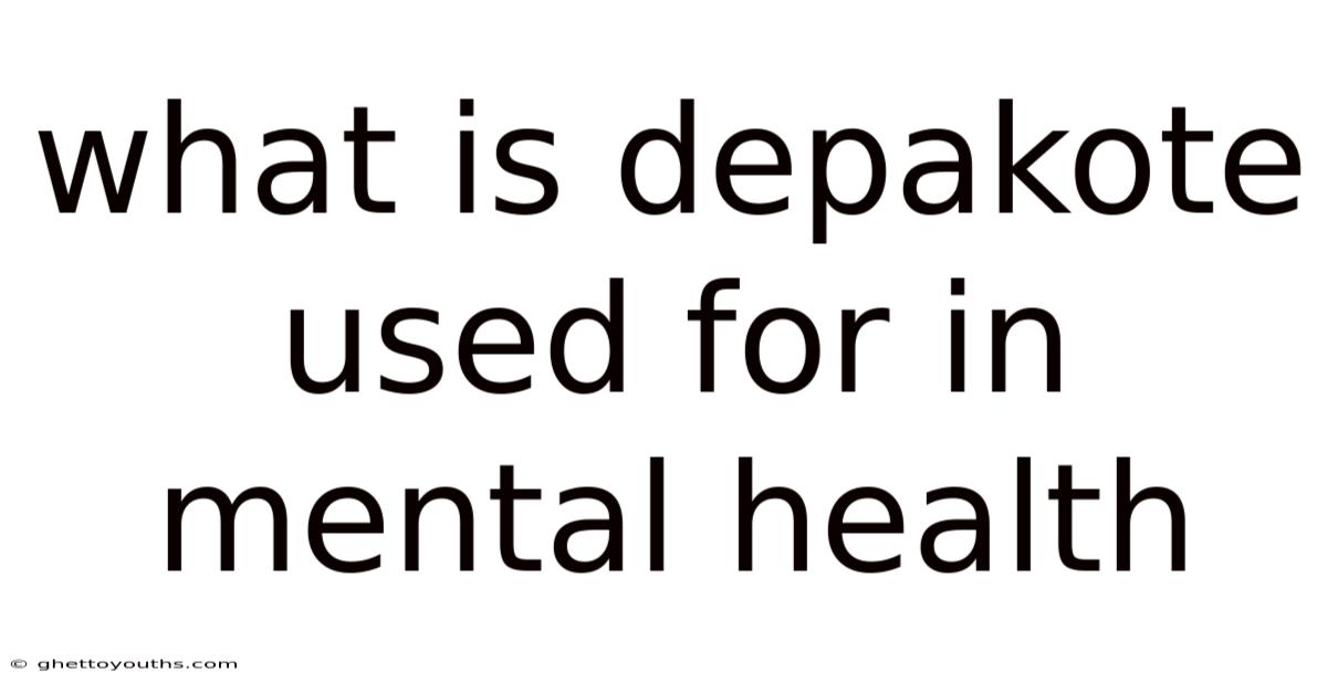 What Is Depakote Used For In Mental Health
