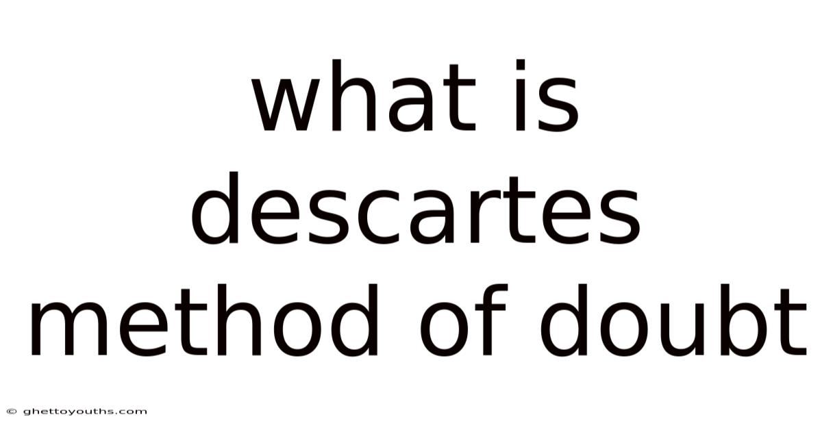 What Is Descartes Method Of Doubt