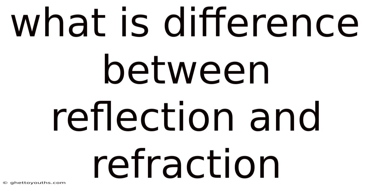 What Is Difference Between Reflection And Refraction