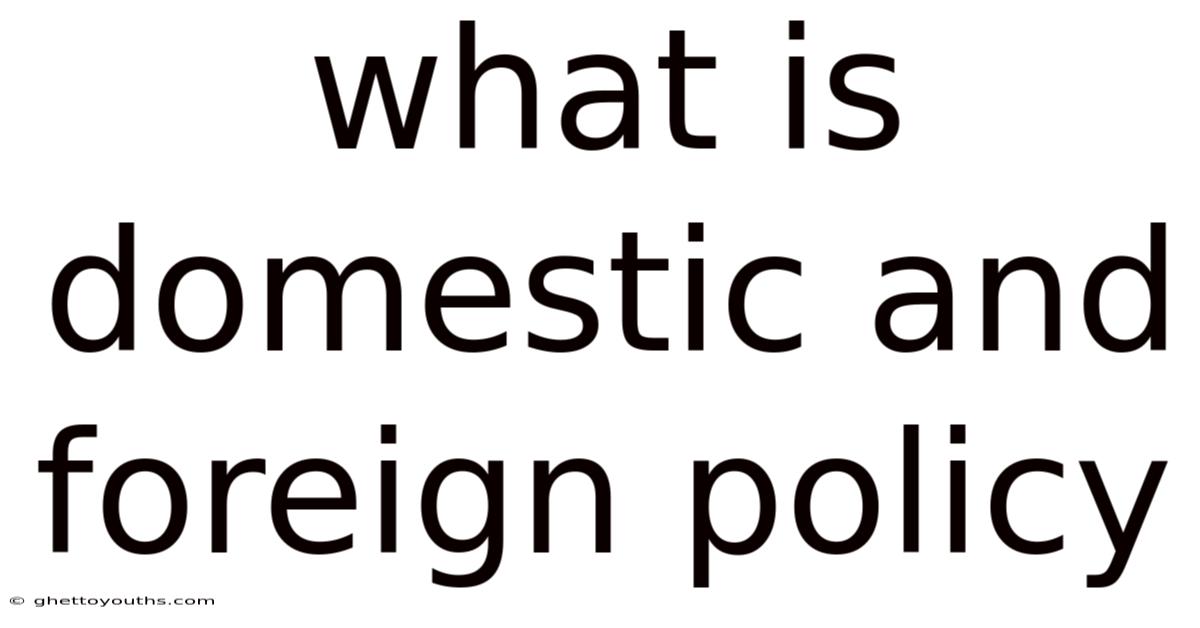 What Is Domestic And Foreign Policy