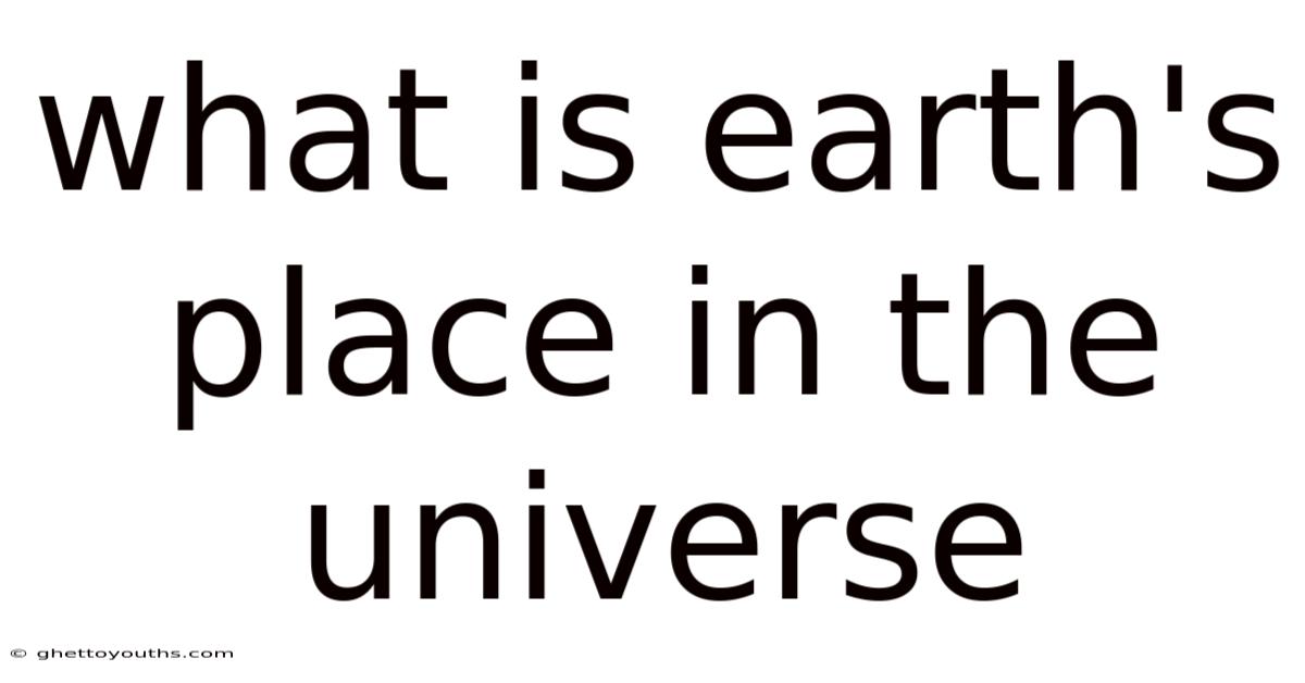 What Is Earth's Place In The Universe