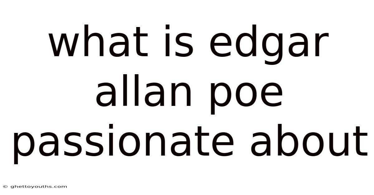 What Is Edgar Allan Poe Passionate About