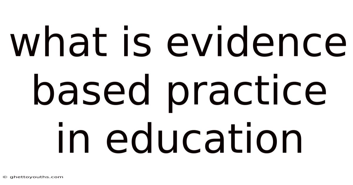 What Is Evidence Based Practice In Education