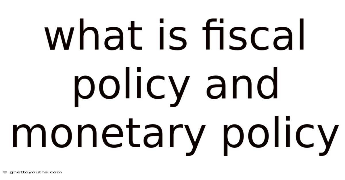 What Is Fiscal Policy And Monetary Policy