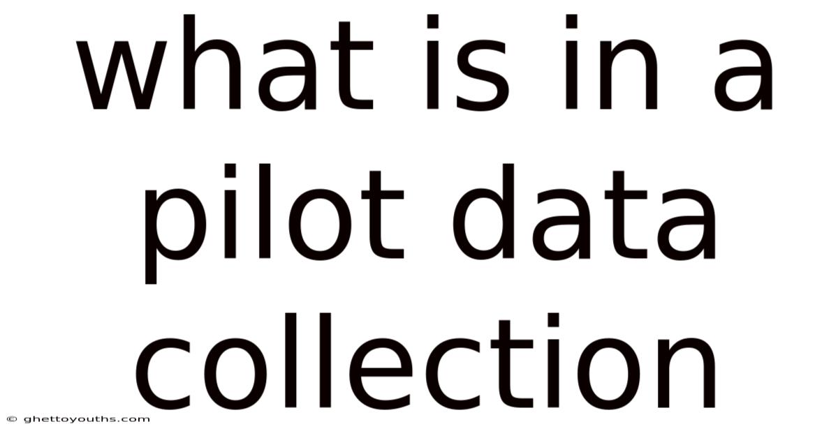 What Is In A Pilot Data Collection