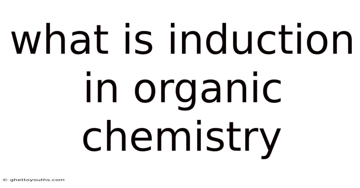 What Is Induction In Organic Chemistry