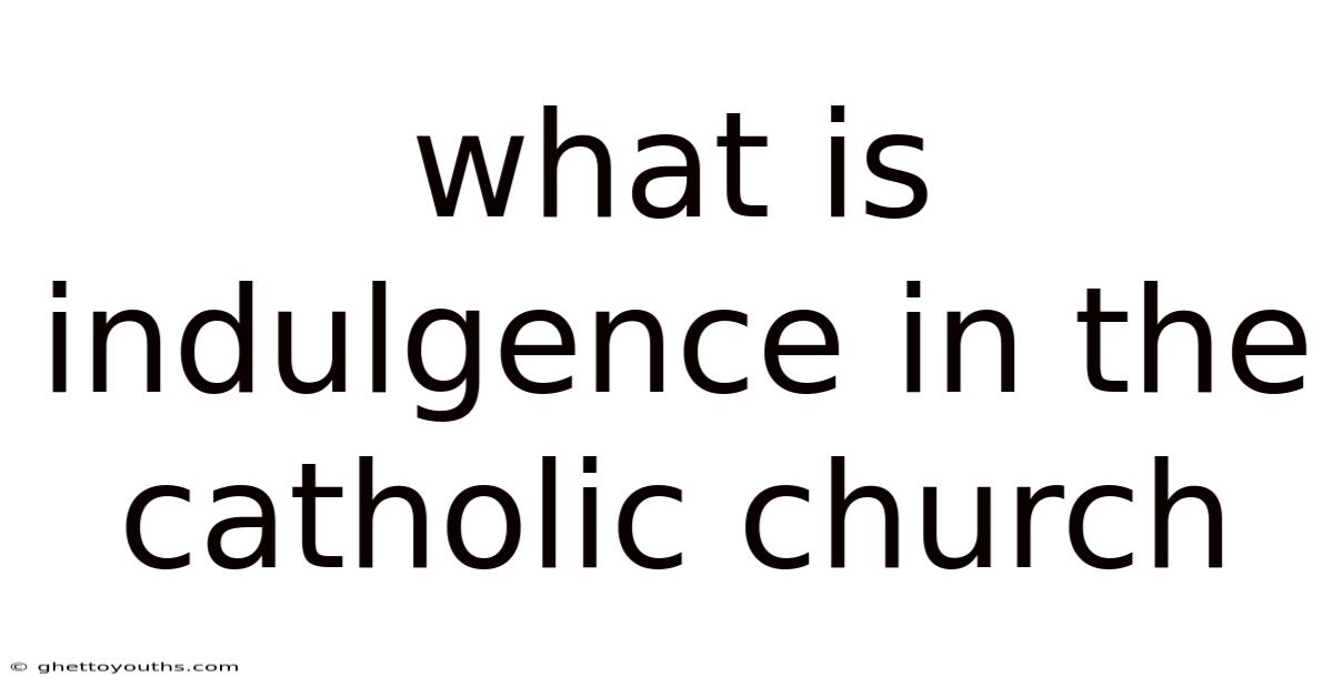 What Is Indulgence In The Catholic Church