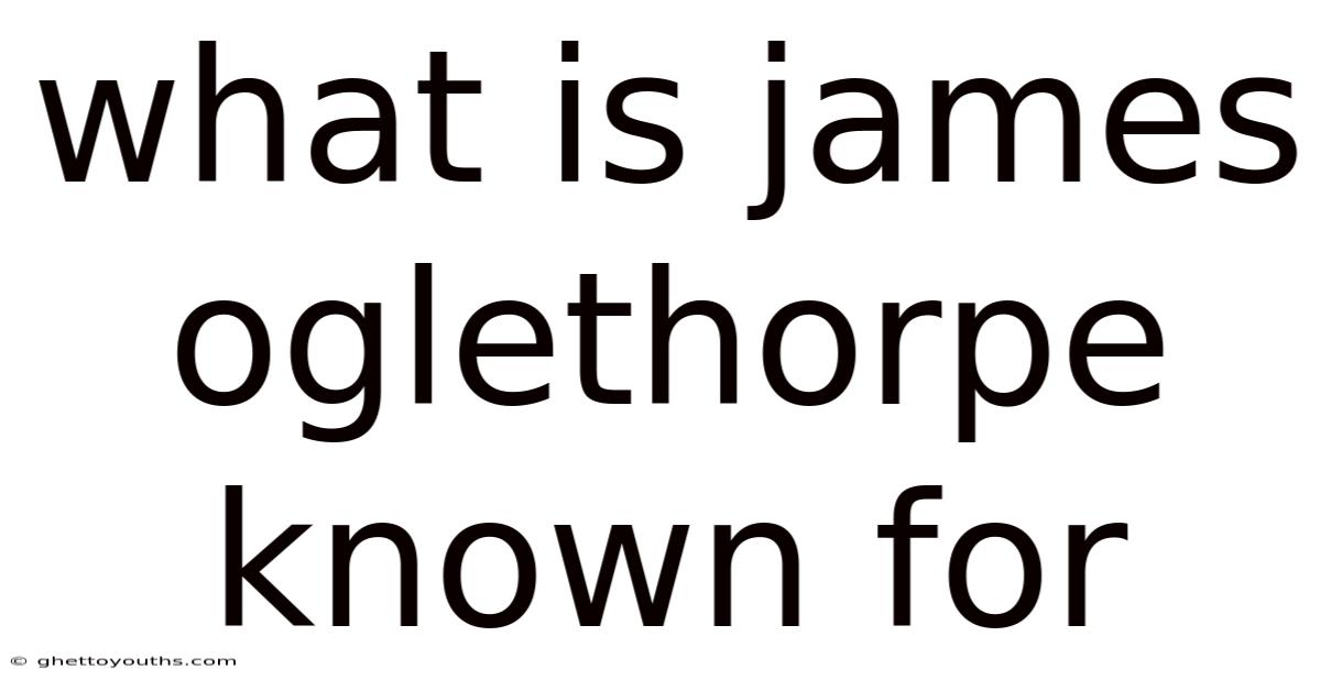 What Is James Oglethorpe Known For
