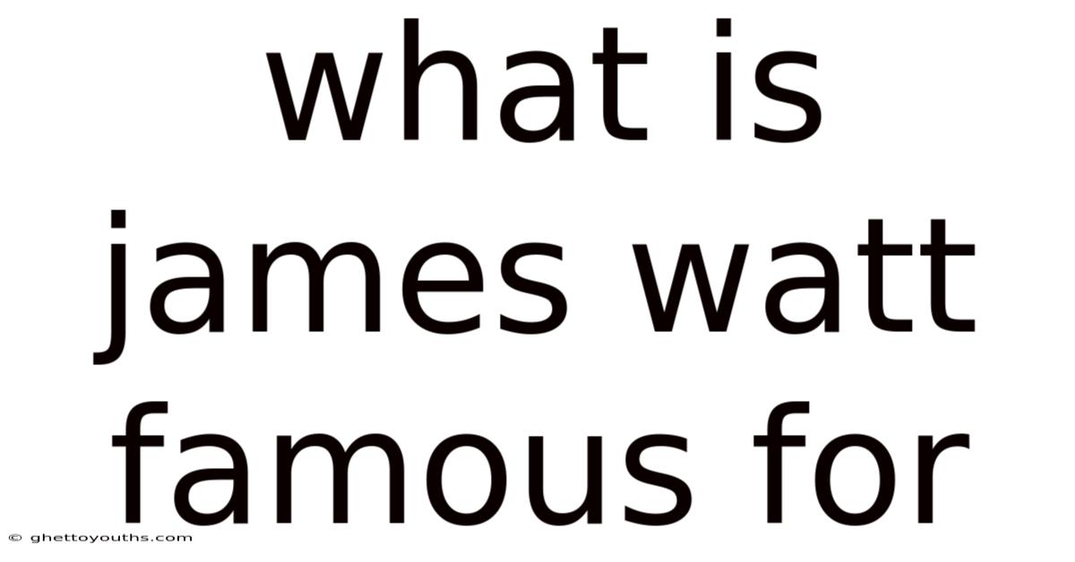 What Is James Watt Famous For