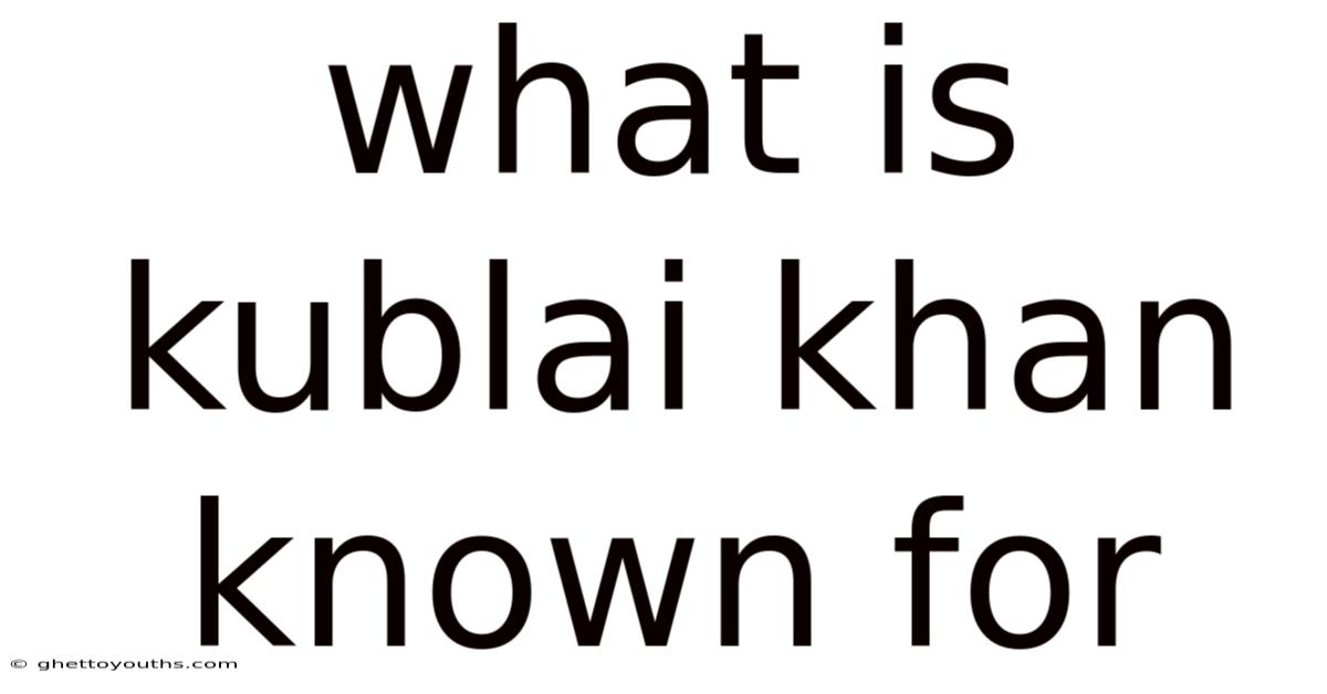 What Is Kublai Khan Known For